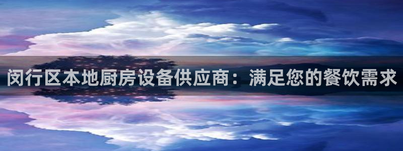 凯时国际app首页登录入口：闵行区本地厨房设备供应商：满足您